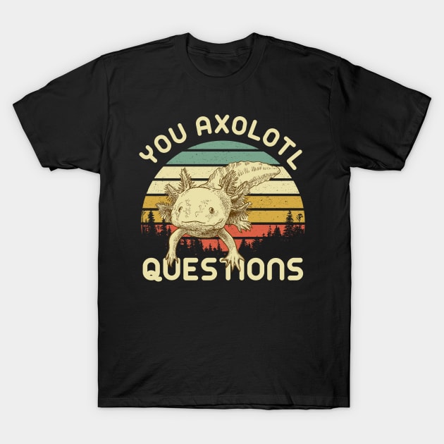 Funny Quote Animal You Axolotl Questions T-Shirt by ashiacornelia173